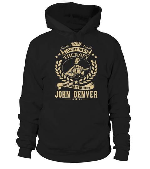 I Dont Need Therapy i Just Need To Listen To John Denver  TShirt Hoodie Unisex