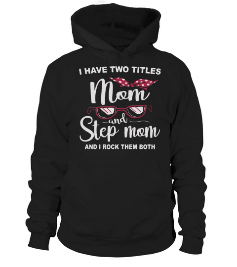 I have two titles mom and step mom and I rock them both Hoodie Unisex