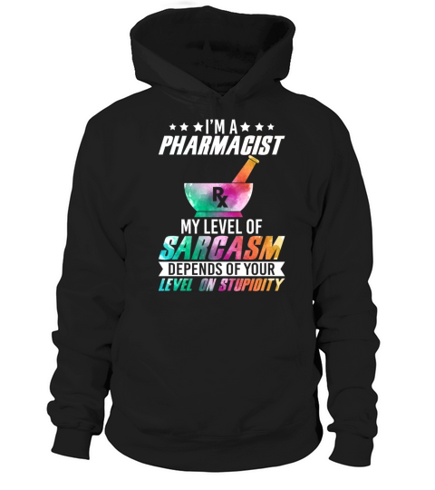 Im A Pharmacist My Sarcasm Depends On Your Hoodie Unisex