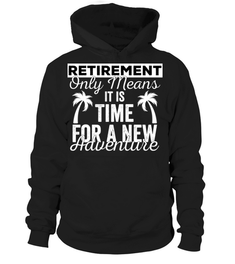 Retirement Only Means It Is Time For A New Adventu Hoodie Unisex