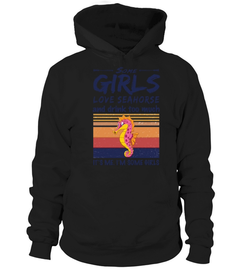 Some Girls Love Seahorse And Drink Too Much Hoodie Unisex