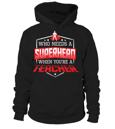 Who Needs A Superhero When Youre A Teacher - Teac Hoodie Unisex