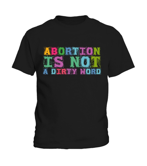 Abortion Is Not A Dirty Word Pro Choice Roe v Wade Kids T-Shirt