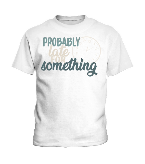 Probably Late For Something Funny Sarcastic Quote Kids T-Shirt