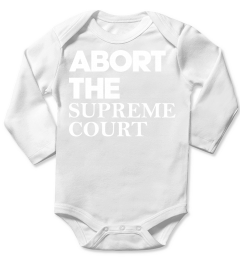 Abort The Supreme Court Long Sleeve Baby One-Piece