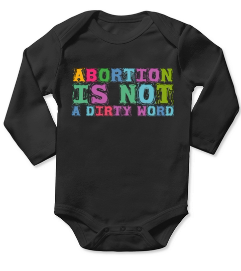 Abortion Is Not A Dirty Word Pro Choice Roe v Wade Long Sleeve Baby One-Piece