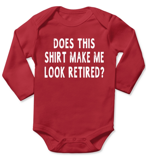 Does This Shirt Make Me Look Retired Funny Sayings T-Shirt Long Sleeve Baby One-Piece