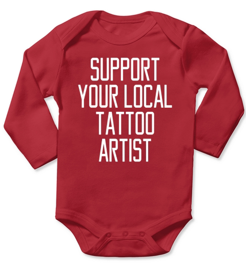 Funny Support Your Local Tattoo Artist T-Shirt Long Sleeve Baby One-Piece