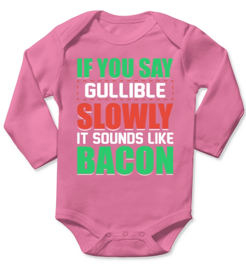 If You Say Gullible Slowly It Sounds Like Bacon Long Sleeve Baby One-Piece