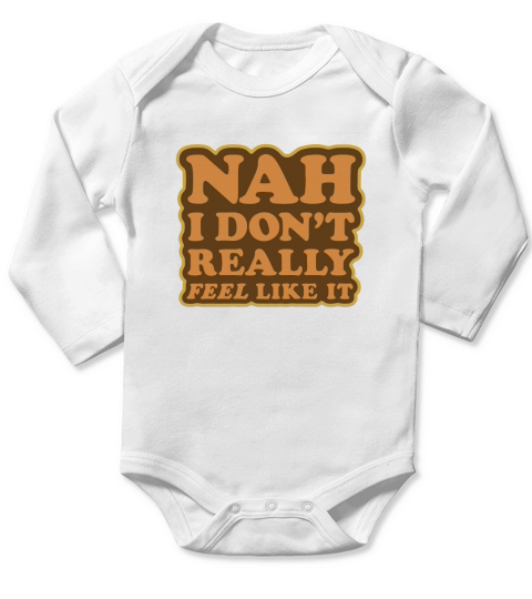 Nah I dont really feel like it Long Sleeve Baby One-Piece