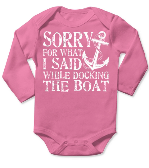 Sorry For What Said While Docking The Boat Funny S Long Sleeve Baby One-Piece