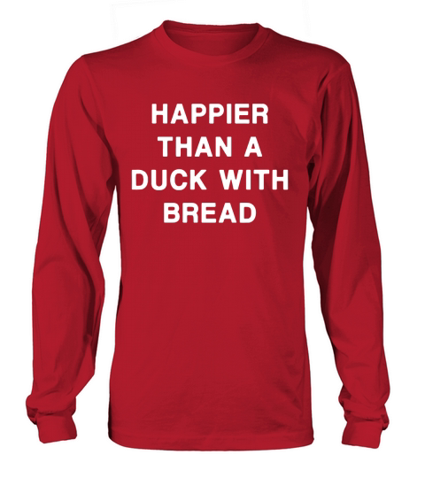 HAPPIER THAN A DUCK WITH BREAD Long sleeved Unisex