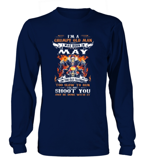 I’m a Grumpy old man i was born in May i’ll just shoot you shirt Long sleeved Unisex