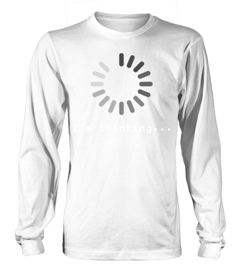 Im Thinking Im Loading Humor Design Long sleeved Unisex