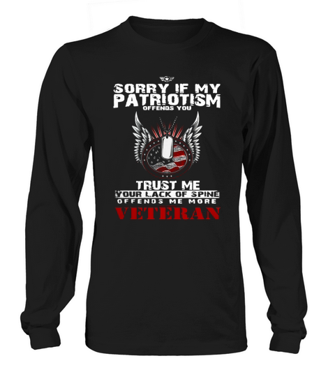 Veteran Shirts - Sorry If My Patriotism Offends You, Trust Me Your Lack Of Spine Offends Me More Long sleeved Unisex
