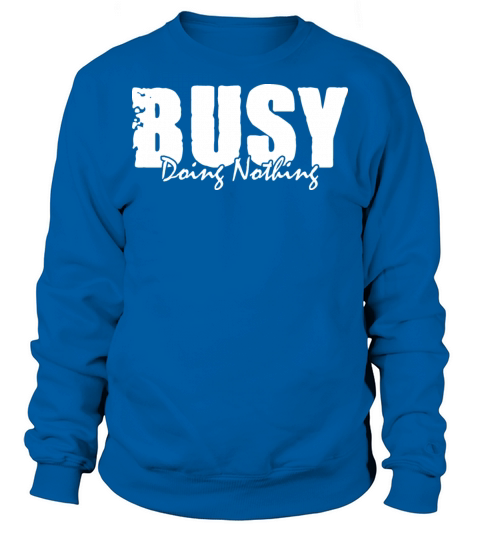 Busy Doing Noting Sarcastic Lazy Humor Sweatshirt Unisex
