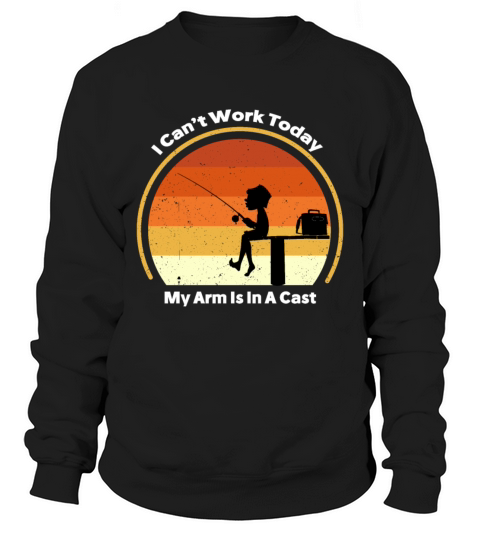 Cant Work Today My Arm is in A Cast - Funny Sweatshirt Unisex