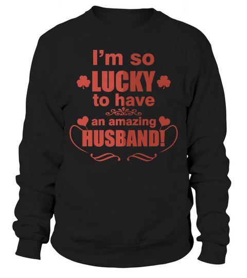 I Am So Lucky To Have An Amazing Husband T-Shirt Sweatshirt Unisex