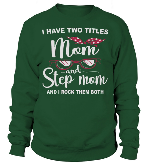 I have two titles mom and step mom and I rock them both Sweatshirt Unisex