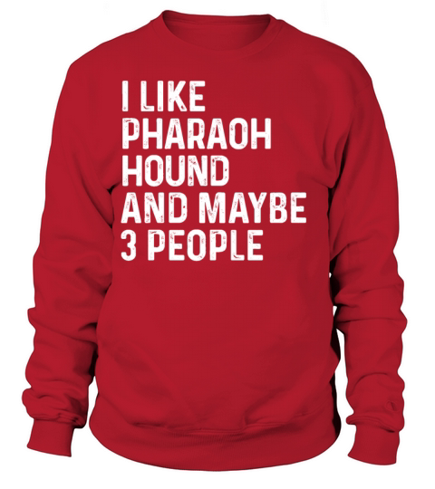 I Like Pharaoh Hound And Maybe 3 People Dog Lover Sweatshirt Unisex