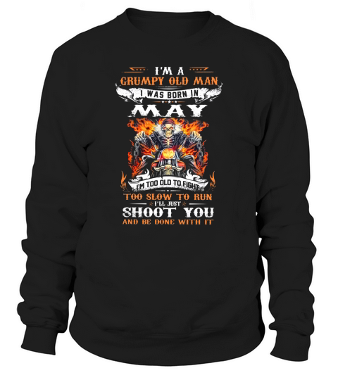 I’m a Grumpy old man i was born in May i’ll just shoot you shirt Sweatshirt Unisex