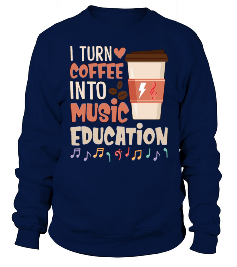 I Turn Coffee Into Music Education Funny Music Sweatshirt Unisex