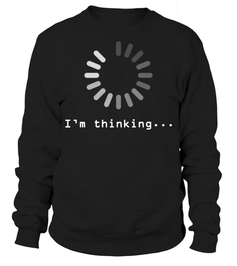 Im Thinking Im Loading Humor Design Sweatshirt Unisex