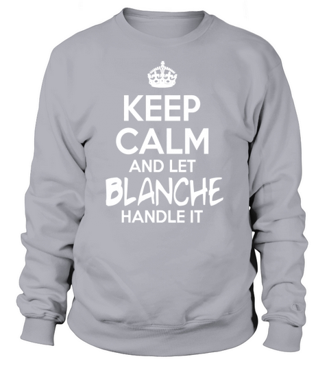 Keep Calm And Let Blanche Handle It Sweatshirt Unisex