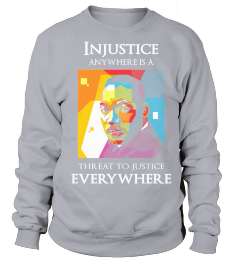 Martin Luther King Injustice anywhere is threat to justice eveywhere Sweatshirt Unisex