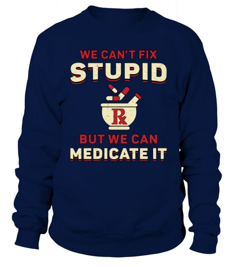 Pharmacy Technician We Cant Fix Stupid Pharmacist Sweatshirt Unisex