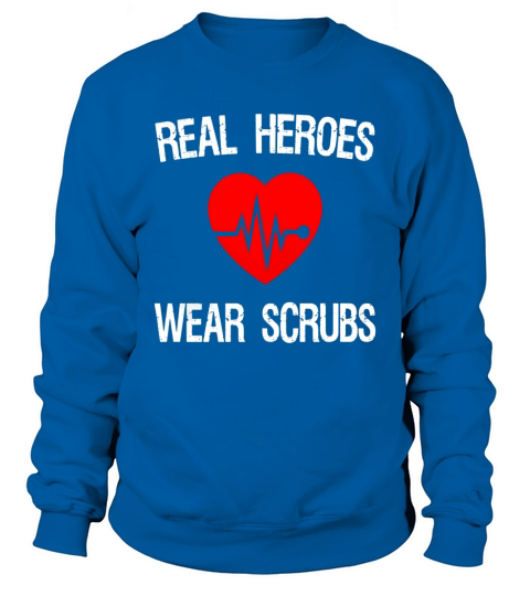Real Heroes Wear Scrub - Funny Superhero Nurse Tee Shirt Sweatshirt Unisex