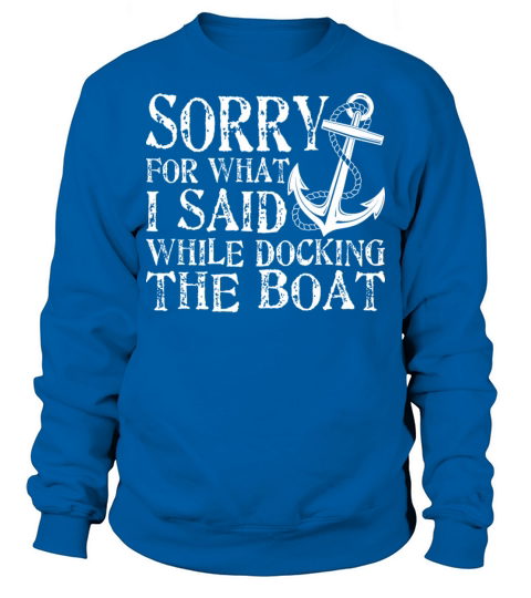 Sorry For What Said While Docking The Boat Funny S Sweatshirt Unisex
