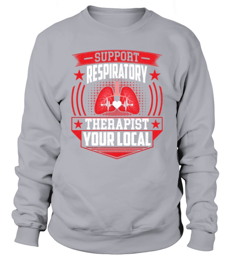 Support Your Local Respiratory Therapist - RT Sweatshirt Unisex
