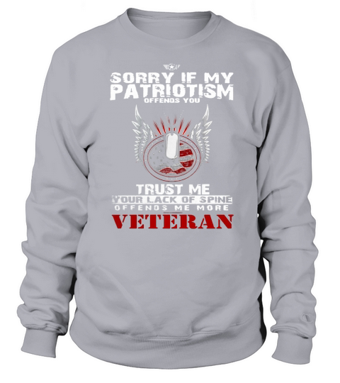Veteran Shirts - Sorry If My Patriotism Offends You, Trust Me Your Lack Of Spine Offends Me More Sweatshirt Unisex