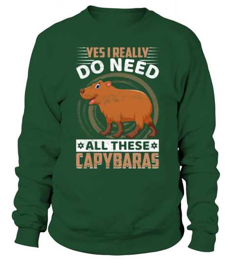 Yes I Really Do Need All These Capybaras Funny Sweatshirt Unisex