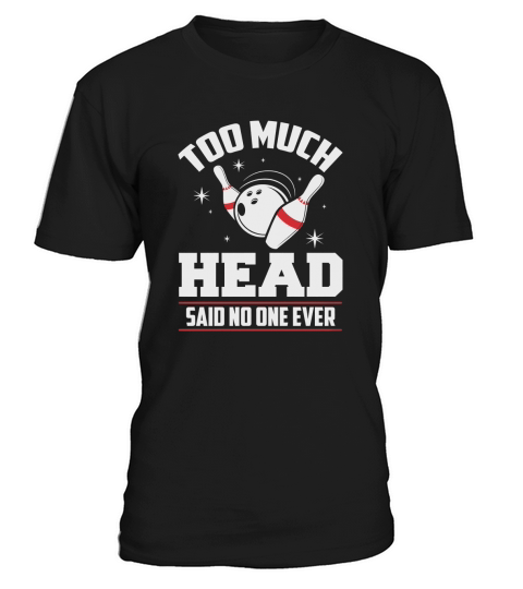Funny Bowling T-Shirt - Too Much Head Said No One T-Shirt Unisex