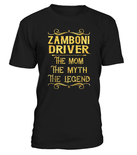 Zamboni Driver The Mom The Myth The Legend Job Shirts T-Shirt Unisex