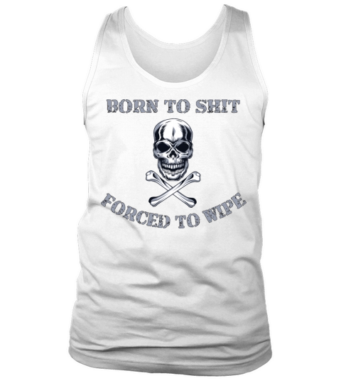 Born to Shit Forced to Wipe Tank Top Unisex