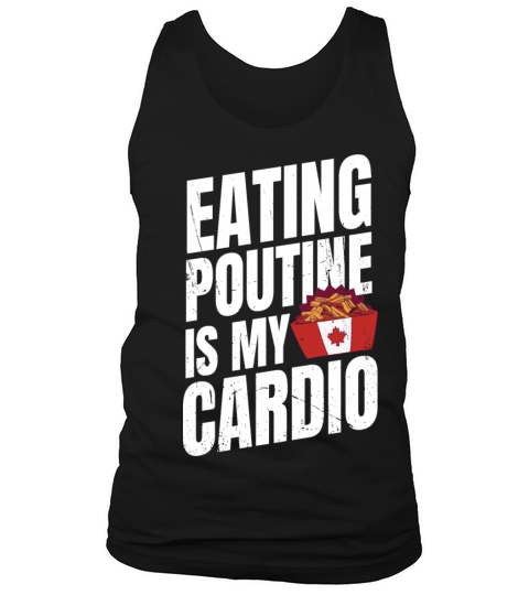 Eating poutine is my cardio Quote for a Poutine Tank Top Unisex
