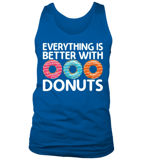 Funny Doughnut Donut Lover - Everything Is Better Tank Top Unisex