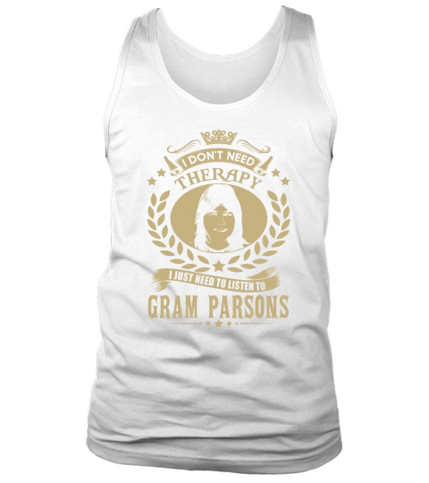 I Dont Need Therapy I Just Need To Listen To Gram Parsons TShirt Tank Top Unisex