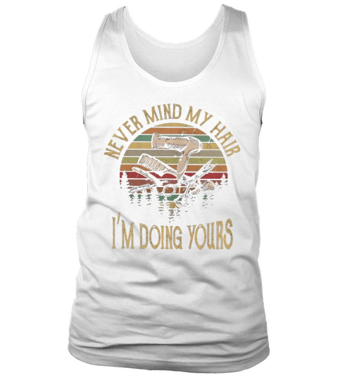 Never mind my hair Im doing yours vintage Tank Top Unisex