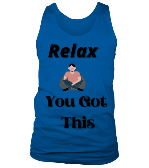 relax you got this Tank Top Unisex