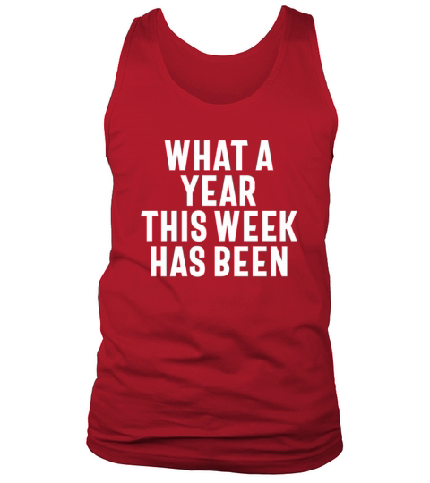 What a Year This Week Has Been Funny Saying Tank Top Unisex