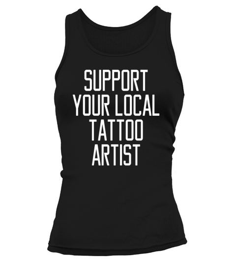 Funny Support Your Local Tattoo Artist T-Shirt Tank top Woman