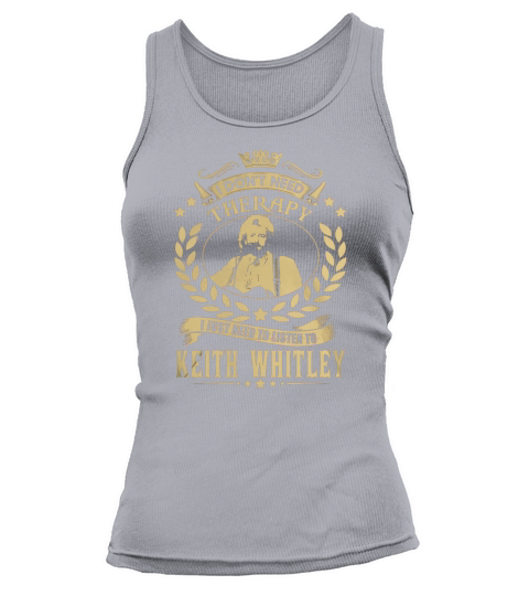 i Dont Need Therapy I just need Listen To Keith Whitley TShirt Tank top Woman