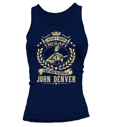 I Dont Need Therapy i Just Need To Listen To John Denver  TShirt Tank top Woman