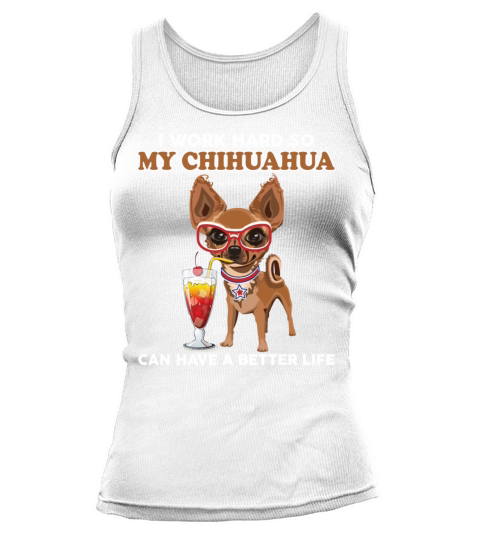 I Work Hard So My Chihuahua Can Have A Better Life Tank top Woman