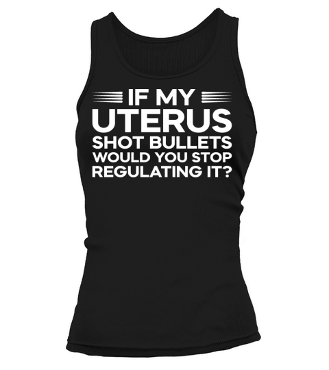 If My Uterus Shot Bullets Would You Stop Abortion Tank top Woman