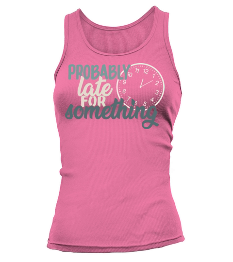 Probably Late For Something Funny Sarcastic Quote Tank top Woman